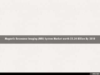 Magnetic Resonance Imaging (MRI) System Market worth $5.24 Billion By 2018  Click to adThe “Advances in Magnetic Resonance Imaging (MRI) System Market (2013-2018) - Technology Trend Analysis – By Architecture, Field Strengths, Technology &amp; Applications in Medical Diagnostics with Market Landscape Analysis – Estimates up to 2018Get More Details at Following Links:Detail PDF BrochureSpeak To AnalystInquiry Before Purchase                 Request Sample                 Request SampleBrowse 22 market data tables with 43 figures spread through 208 slides and in-depth TOC on Advances in Magnetic Resonance Imaging (MRI) System Market (2013-2018) - Technology Trend Analysis – By Architecture, Field Strengths, Technology &amp; Applications in Medical Diagnostics with Market Landscape Analysis – Estimates up to 2018http://www.marketsandmarkets.com/Market-Reports/MRI-advanced-technologies-and-global-market-99.htmlEarly buyers will receive 10% customization on reports.The global healthcare industry is witnessing a paradigm shift, skewed towards non-invasive and non-ionizing diagnostic procedures, which not only cures serious illnesses, but also have negligible side effects. Magnetic resonance imaging (MRI) is one of such technologies with the potential to revolutionize medical diagnostics in healthcare. The global MR systems market was valued at $4 billion and $4.1 billion in 2011 and 2012, respectively. As of March 2013, the market is expected to be $4.13 billion and is poised to reach approximately $5.24 billion by 2018 at a CAGR of 4.56%.This market research report evaluates the global market of magnetic resonance imaging by architecture, field strength, technology, application, and geography. The architecture MRI market is further categorized as closed and open MRI systems; the field strength segment comprises low to mid-field strength, high field strength and very-high field strength MR systems, the technology segment is classified as MR Angiogram, MR Venogram, functional MRI, MR Spectroscopy and Fusion MR, while the application segment covers breast MRI, cardiac MRI, interventional MRI, whole body MRI and MRI for brain, and neurological disorders.Closed systems with high field strengths dominate the market due to their high clinical significance and higher image resolution. Technological advancements such as the introduction of MRI-compatible pacemakers and digital broadband scanners drive the growth of the MRI market. Aging population in developed countries and increasing cases of chronic diseases in developing economies accelerates the market growth from the demand side.The use of MRI technology is expected to dilate globally owing to its significance in modern medical diagnosis for diverse biomedical applications. MRI systems for neurology and brain disorders command the current market, while cardiac MRI and breast MR systems are gaining momentum, due to rising cardiac and breast cancer cases globally.With its ability to image anatomically and functionally, MRI has found its way into surgical applications and as well as in diffusion and perfusion imaging. It is being combined with other modalities such as PET, SPECT and ultrasound to achieve new heights of image clarity.In brief, the highlights of the report are as follows:    Comprehensive analysis of the market structure, along with forecast of the MRI market, based on magnet type, field strength, technology, and applications    Identification of factors driving and restraining the growth of MR imaging market for the next five years (2013-2018) with more emphasis on Helium shortage    Description of global technology developments with major emphasis on technological innovations by the corporate sector and collaborative efforts by academic institutions    Thorough analysis of current investors in the MRI market, highlighting investment opportunities based on architecture, field strengths, applications, and geography    Patent analysis based on geography, offers significant research and development carrying out in the market of MRI    Assessment of regulatory framework, reimbursement, and pricing issues related to MR systems    Analysis of the competitive landscape, which includes joint ventures, mergers and acquisitions, new product developments, and research and development in the MRI marketd more text here 