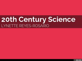 20th Century Science ,[object Object],Lynette Reyes-Rosario,[object Object]