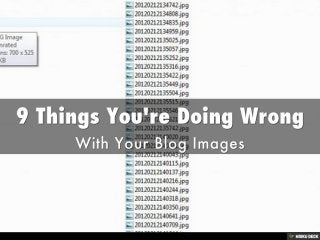 9 Things You're Doing Wrong ,[object Object],With Your Blog Images,[object Object]