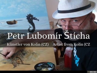 Petr Lubomír Štícha  Künstler von Kolin (CZ)     Artist from Kolín (CZ 
