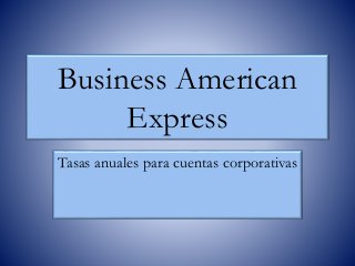 Business American
Express
Tasas anuales para cuentas corporativas
 
