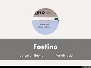 Fostino  Topical antibiotic             Fusidic acid 