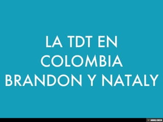 LA TDT EN COLOMBIA BRANDON Y NATALY