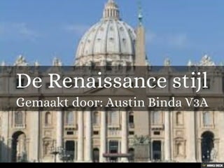 De Renaissance stijl  Gemaakt door: Austin Binda V3A 