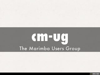 cm-ug  The Marimba Users Group 