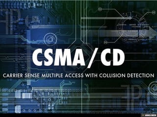 CSMA/CD  CARRIER SENSE MULTIPLE ACCESS WITH COLLISION DETECTION 