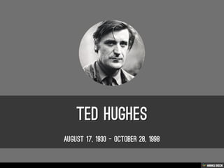 Ted Hughes  August 17, 1930 - October 28, 1998 
