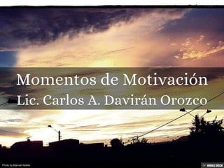 Momentos de Motivación  Lic. Carlos A. Davirán Orozco 