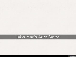 Luisa María Arias Bustos
 