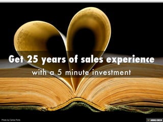 Get 25 years of sales experience  with a 5 minute investment 