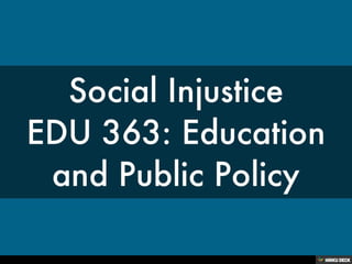 Social Injustice EDU 363: Education and Public Policy