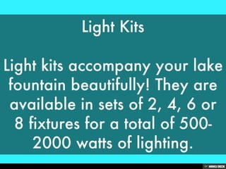 Light Kits<br><br>Light kits accompany your lake fountain beautifully! They are available in sets of 2, 4, 6 or 8 fixtures...