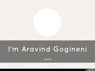 I'm Aravind Gogineni  Lera 