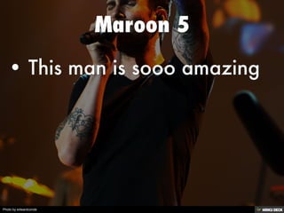 Maroon 5   • This man is sooo amazing 