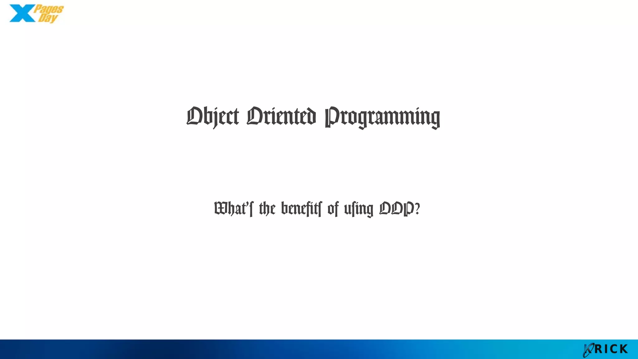 Object Oriented Programming
What’s the benefits of using OOP?
 