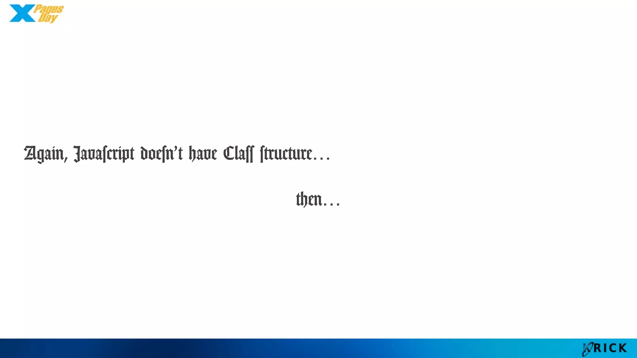 Again, Javascript doesn’t have Class structure…
then…
 