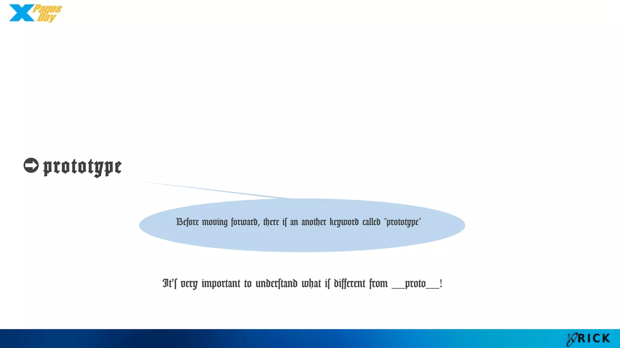 ➲ prototype
Before moving forward, there is an another keyword
called ”prototype”
It’s very important to understand what is different from __proto__!
 