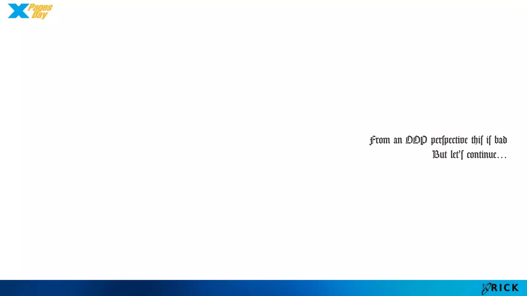 From an OOP perspective this is bad
But let’s continue…
 