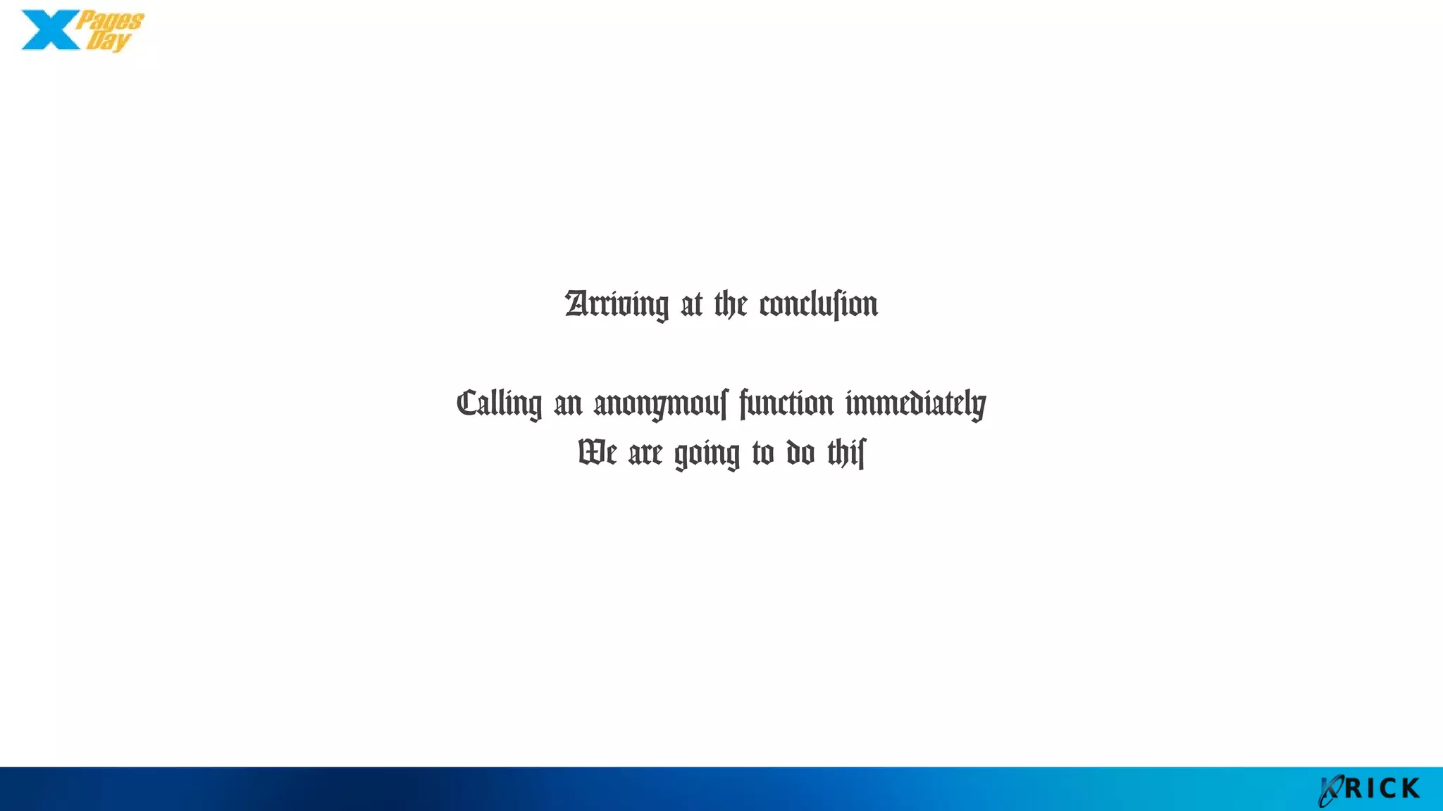 Arriving at the conclusion
Calling an anonymous function immediately
We are going to do this
 