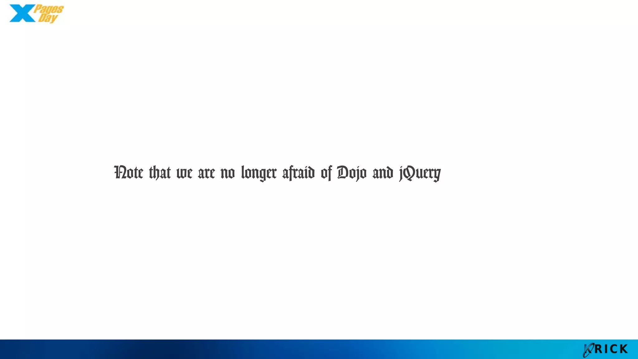 Note that we are no longer afraid of Dojo
and jQuery
 