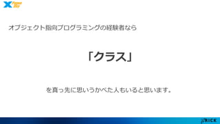 オブジェクト指向プログラミングの経験者なら 
「クラス」 
を真っ先に思いうかべた人もいると思います。 
 