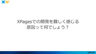 XPagesでの開発を難しく感じる 
原因って何でしょう？ 
 