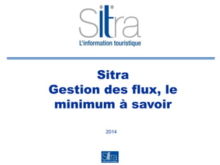Sitra
Gestion des flux, le
minimum à savoir
2014
 