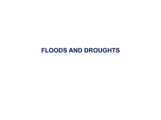 FLOODS AND DROUGHTS
 