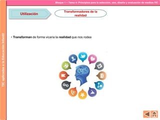 Bloque 1 ~ Tema 4: Principios para la selección, uso, diseño y evaluación de medios-TICTICaplicadasalaEducaciónInfantil
Utilización
Transformadores de la
realidad
• Transforman de forma vicaria la realidad que nos rodea
 