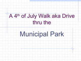 A 4 th  of July Walk aka Drive thru the Municipal Park 