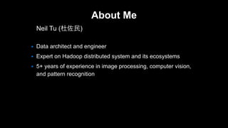 Neil Tu (杜佐民)
● Data architect and engineer
● Expert on Hadoop distributed system and its ecosystems
● 5+ years of experie...