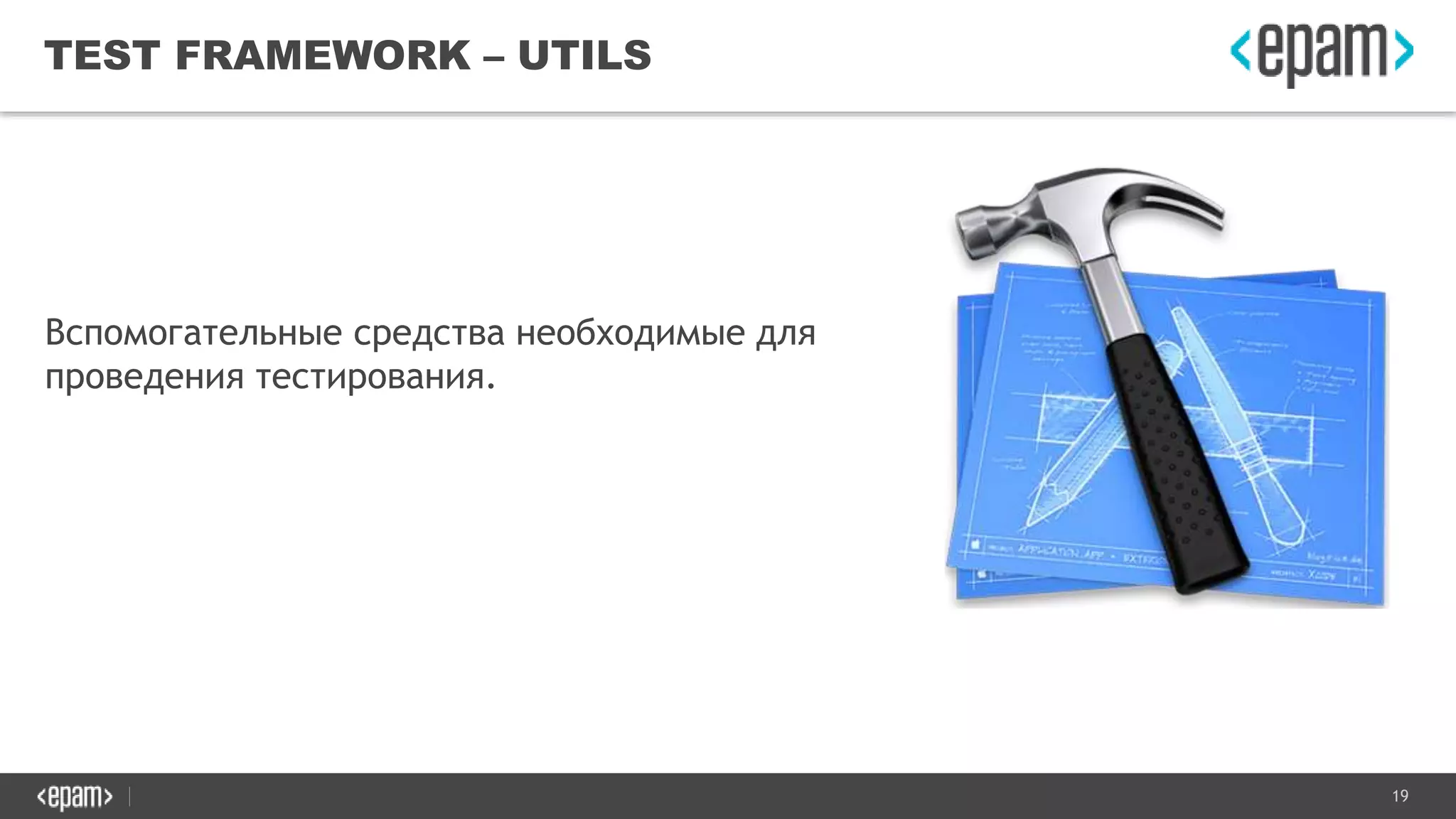 19
TEST FRAMEWORK – UTILS
Вспомогательные средства необходимые для
проведения тестирования.
 