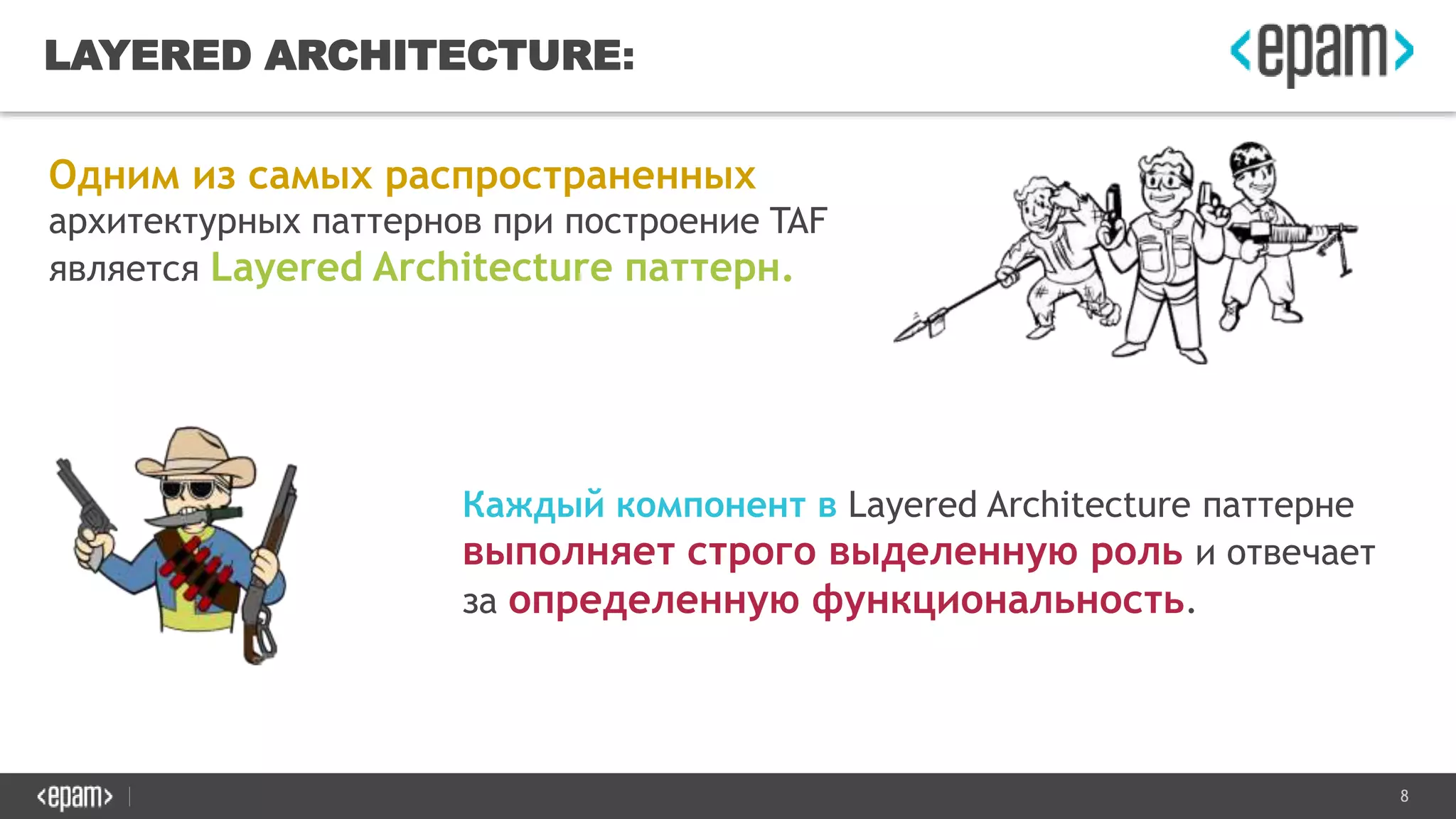 8
LAYERED ARCHITECTURE:
Одним из самых распространенных
архитектурных паттернов при построение TAF
является Layered Architecture паттерн.
Каждый компонент в Layered Architecture паттерне
выполняет строго выделенную роль и отвечает
за определенную функциональность.
 