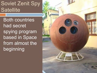 Soviet Zenit Spy
Satellite
Both countries
had secret
spying program
based in Space
from almost the
beginning
 