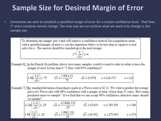 Sample Size for Desired Margin of Error
• Sometimes we wish to establish a specified margin of error for a certain confidence level. That fixes
z* and σ certainly cannot change. The only way we can achieve what we want is to change n, the
sample size.
 