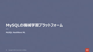 MySQLの機械学習プラットフォーム
MySQL HeatWave ML
18 Copyright © 2022, Oracle and/or its affiliates
 