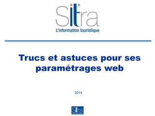 Trucs et astuces pour ses
paramétrages web
2014
 