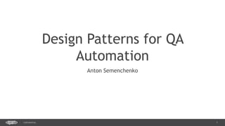 1CONFIDENTIAL
Design Patterns for QA
Automation
Anton Semenchenko
 