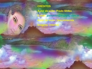 CRÉDITOS Autor do slide: Prado Slides E-mail:  [email_address] Autor do texto: Desconhecido Imagens: Internet 