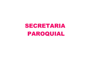 SECRETARIA  PAROQUIAL 