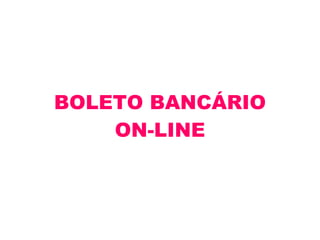 BOLETO BANCÁRIO ON-LINE 