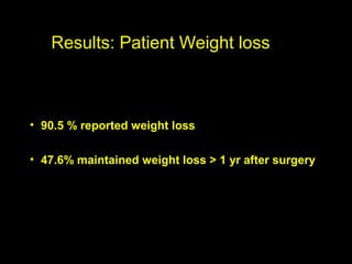 Results: Patient Weight loss



• 90.5 % reported weight loss

• 47.6% maintained weight loss > 1 yr after surgery
 