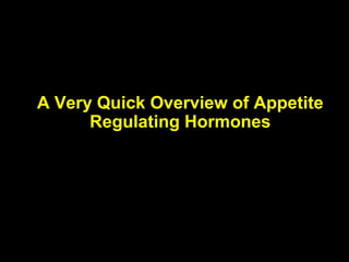 A Very Quick Overview of Appetite
      Regulating Hormones
 