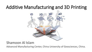 Additive Manufacturing and 3D Printing
Shamoon Al Islam
Advanced Manufacturing Center, China University of Geosciences, China.
 
