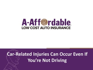 Car-Related Injuries Can Occur Even If
You’re Not Driving
 