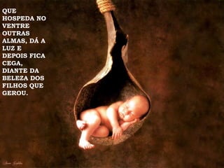 QUE HOSPEDA NO VENTRE OUTRAS ALMAS, DÁ A LUZ E DEPOIS FICA CEGA, DIANTE DA BELEZA DOS FILHOS QUE GEROU. 