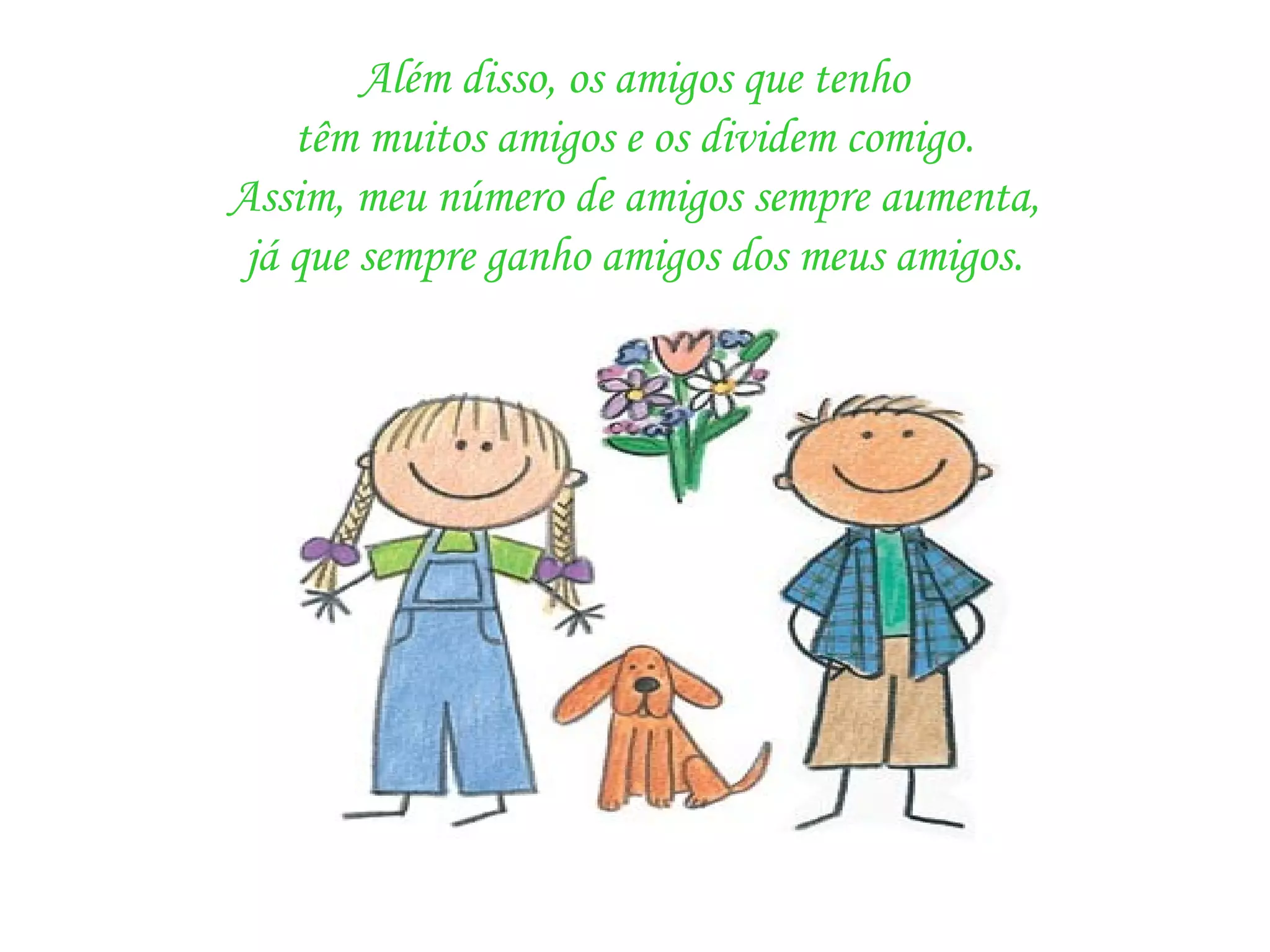 Além disso, os amigos que tenho têm muitos amigos e os dividem comigo. Assim, meu número de amigos sempre aumenta, já que sempre ganho amigos dos meus amigos.   