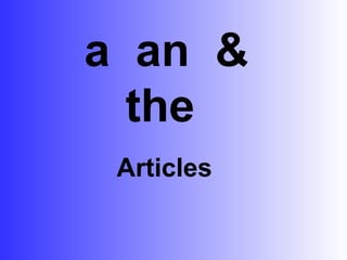 a an & 
the 
Articles 
 