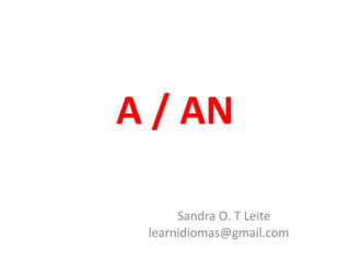 A / AN
Sandra O. T Leite
learnidiomas@gmail.com
 