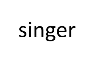 singer
 